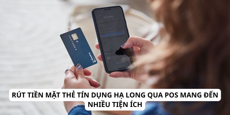 Rút tiền mặt thẻ tín dụng Hạ Long qua POS mang đến nhiều tiện ích